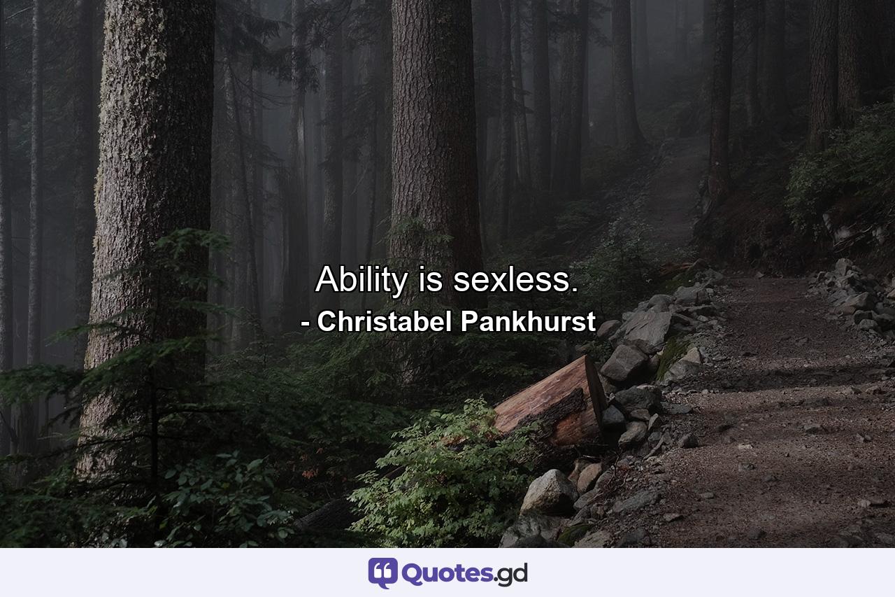 Ability is sexless. - Quote by Christabel Pankhurst