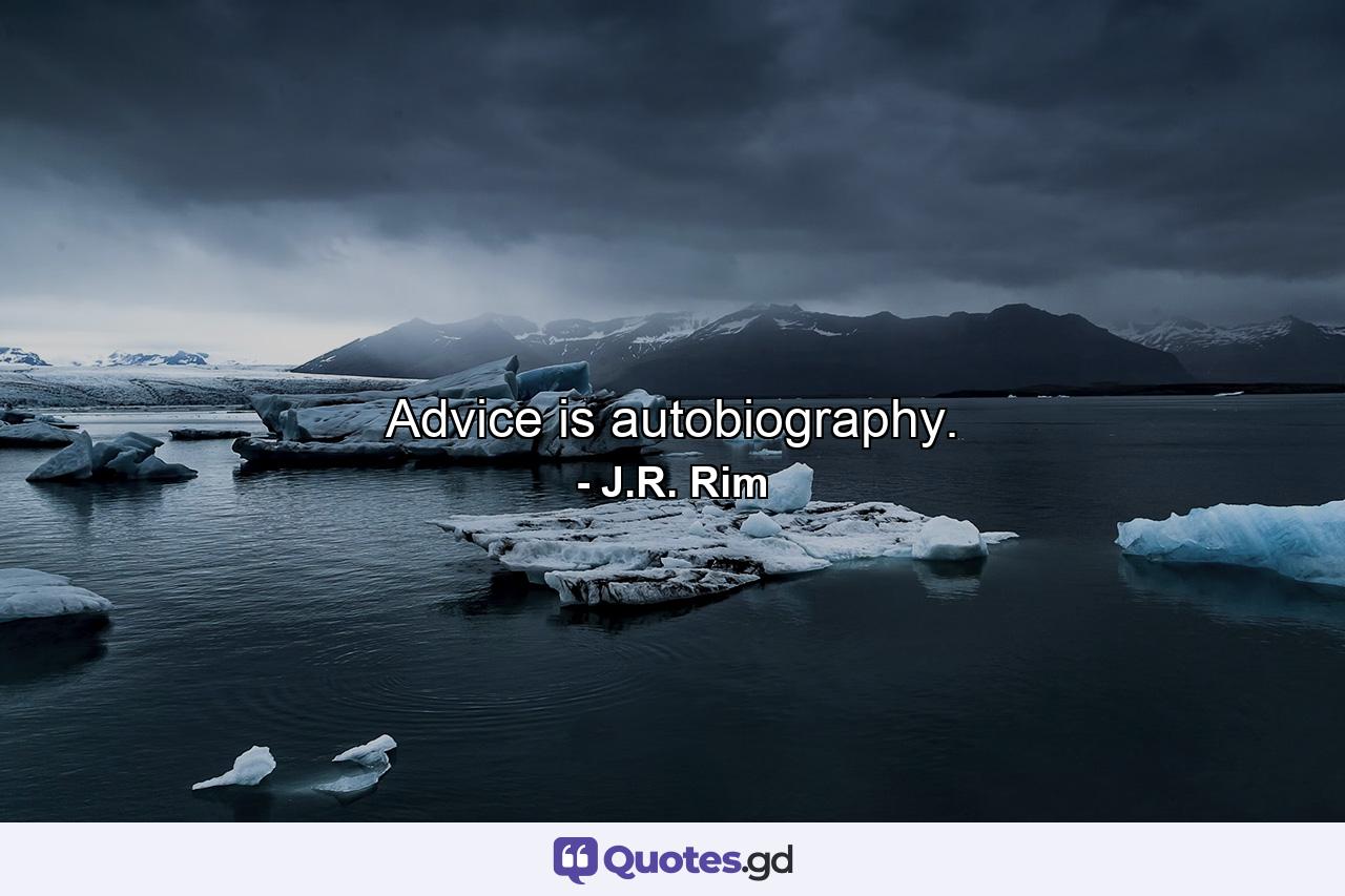 Advice is autobiography. - Quote by J.R. Rim