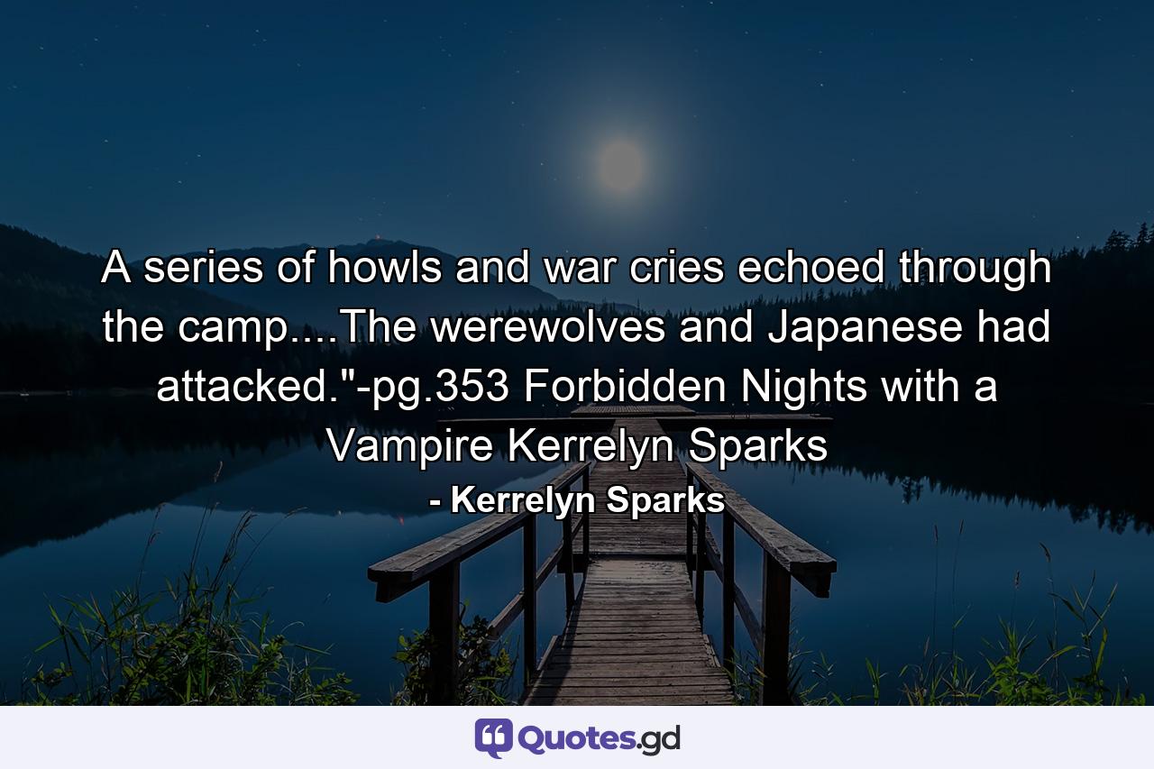 A series of howls and war cries echoed through the camp....The werewolves and Japanese had attacked.