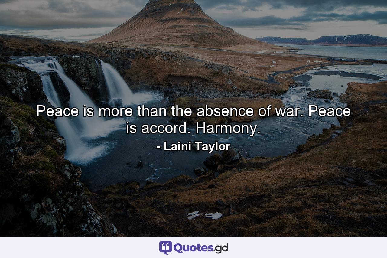 Peace is more than the absence of war. Peace is accord. Harmony. - Quote by Laini Taylor