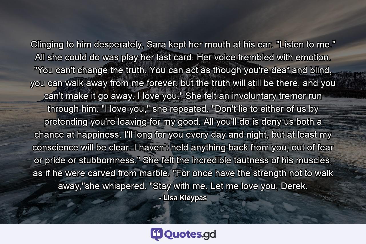 Clinging to him desperately, Sara kept her mouth at his ear. 