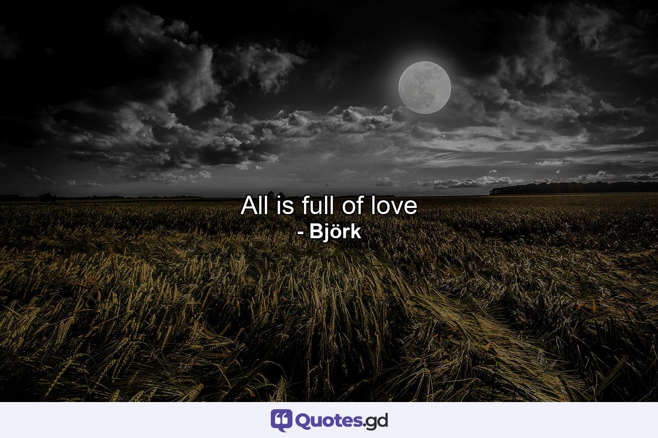All is full of love - Quote by Björk