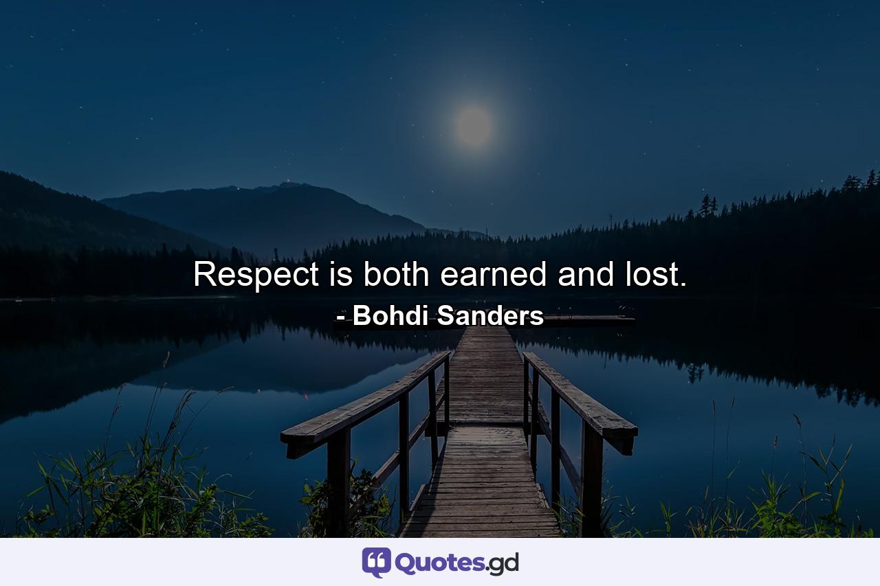 Respect is both earned and lost. - Quote by Bohdi Sanders