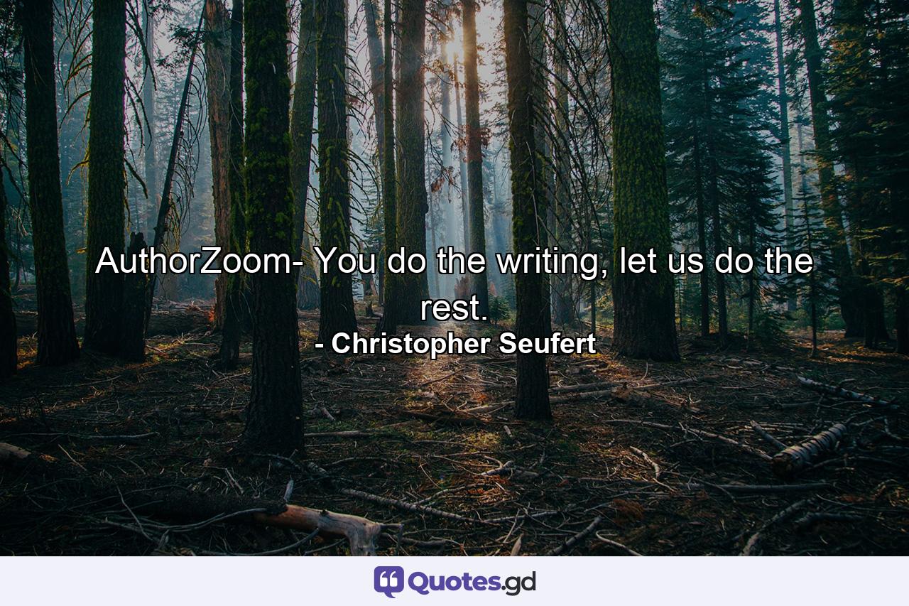 AuthorZoom- You do the writing, let us do the rest. - Quote by Christopher Seufert