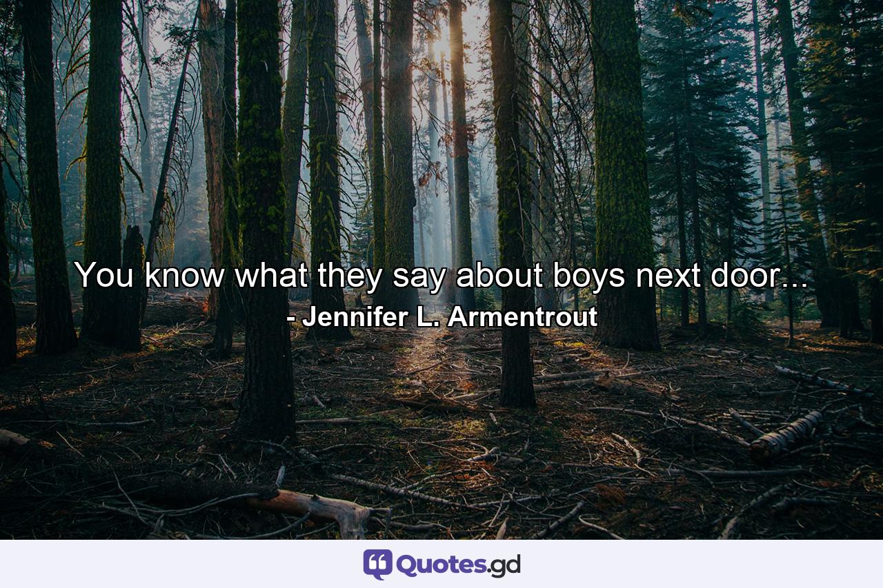 You know what they say about boys next door... - Quote by Jennifer L. Armentrout