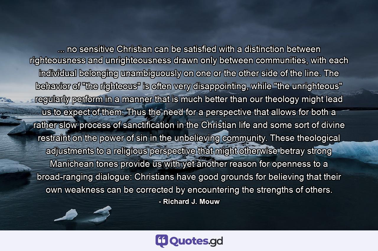 ... no sensitive Christian can be satisfied with a distinction between righteousness and unrighteousness drawn only between communities, with each individual belonging unambiguously on one or the other side of the line. The behavior of 