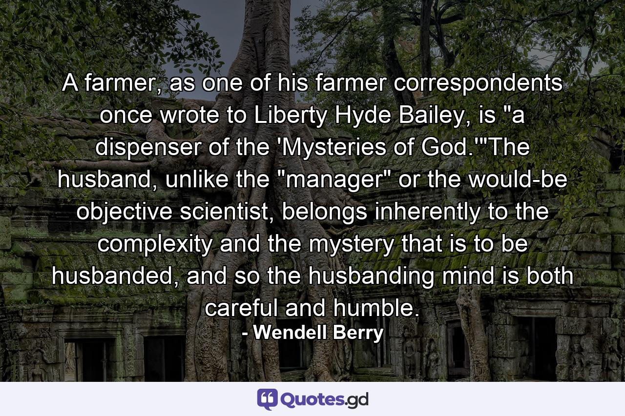 A farmer, as one of his farmer correspondents once wrote to Liberty Hyde Bailey, is 