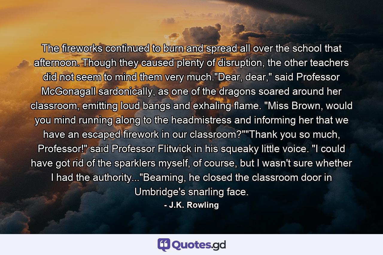 The fireworks continued to burn and spread all over the school that afternoon. Though they caused plenty of disruption, the other teachers did not seem to mind them very much.