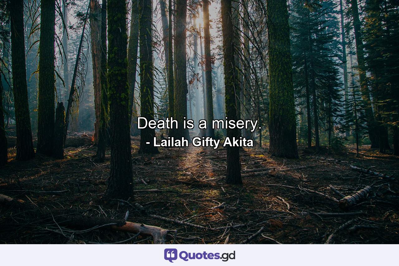 Death is a misery. - Quote by Lailah Gifty Akita