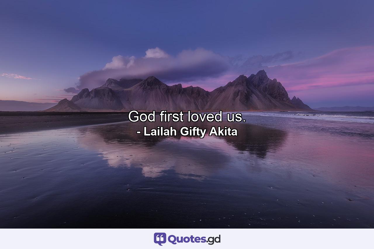 God first loved us. - Quote by Lailah Gifty Akita