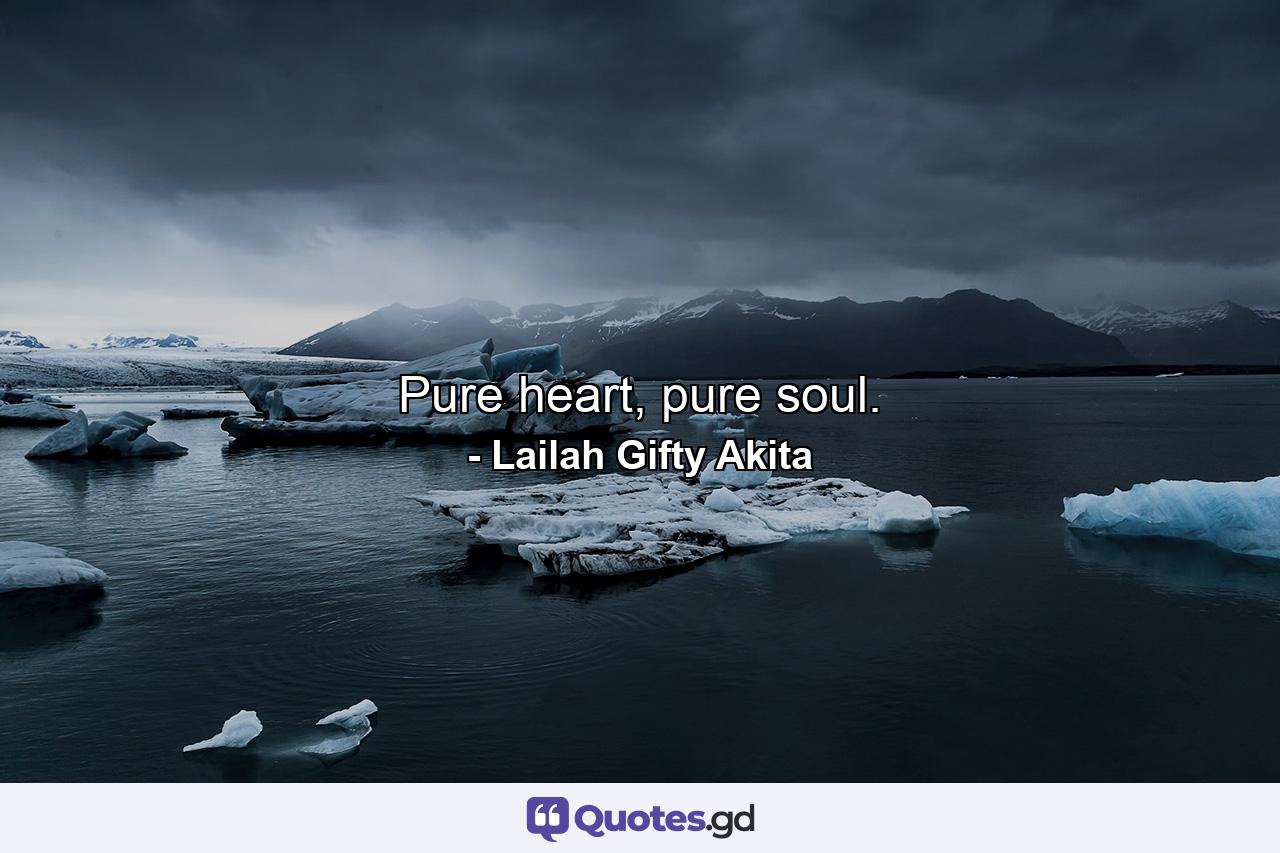 Pure heart, pure soul. - Quote by Lailah Gifty Akita