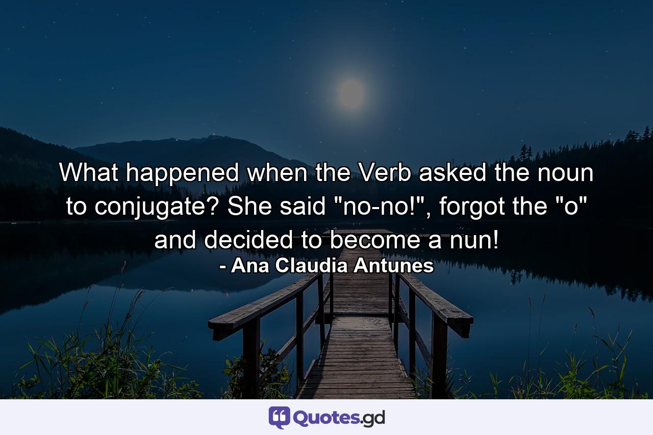 What happened when the Verb asked the noun to conjugate? She said 