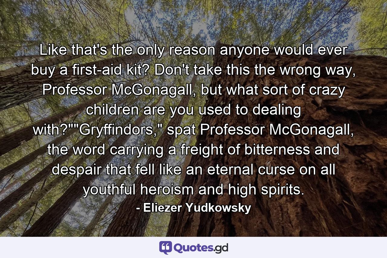 Like that's the only reason anyone would ever buy a first-aid kit? Don't take this the wrong way, Professor McGonagall, but what sort of crazy children are you used to dealing with?