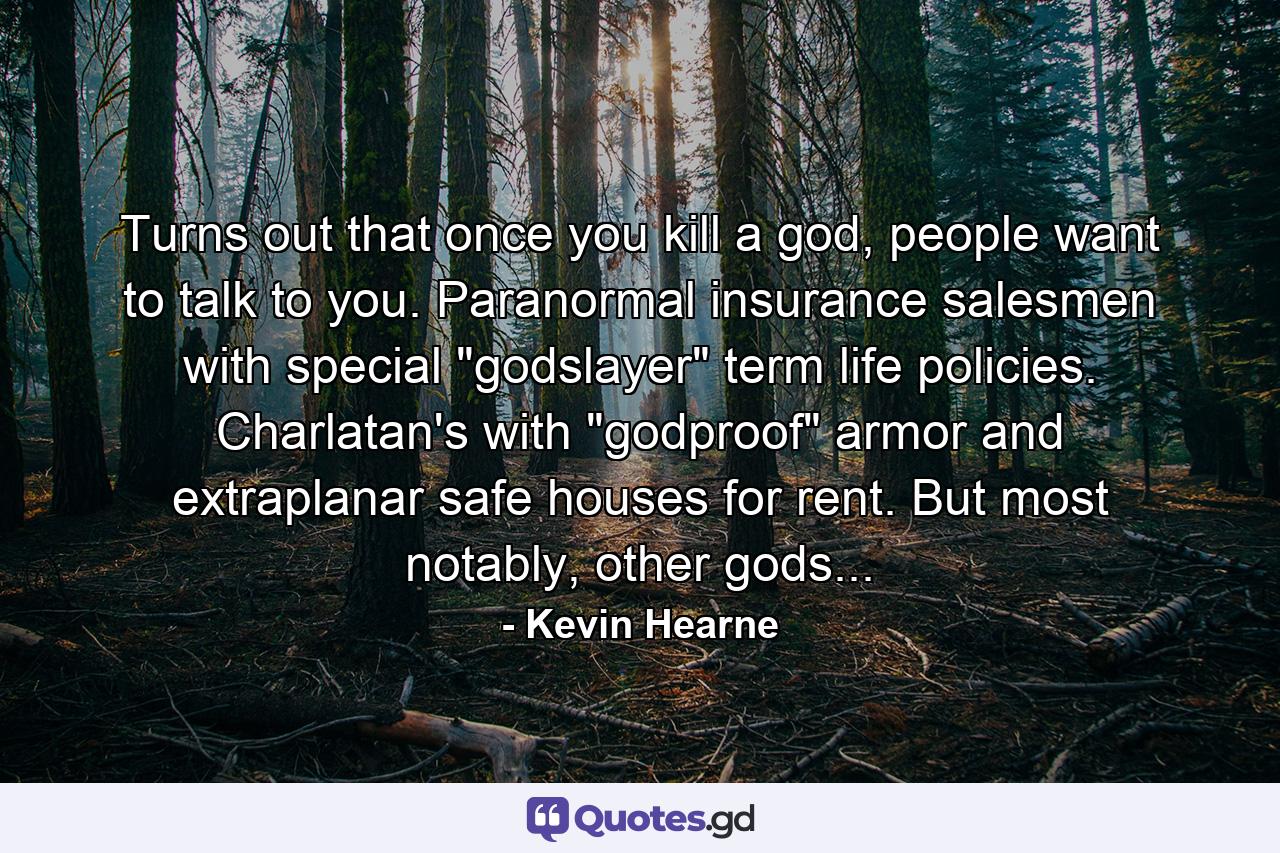 Turns out that once you kill a god, people want to talk to you. Paranormal insurance salesmen with special 