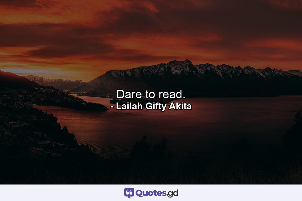 Dare to read. - Quote by Lailah Gifty Akita