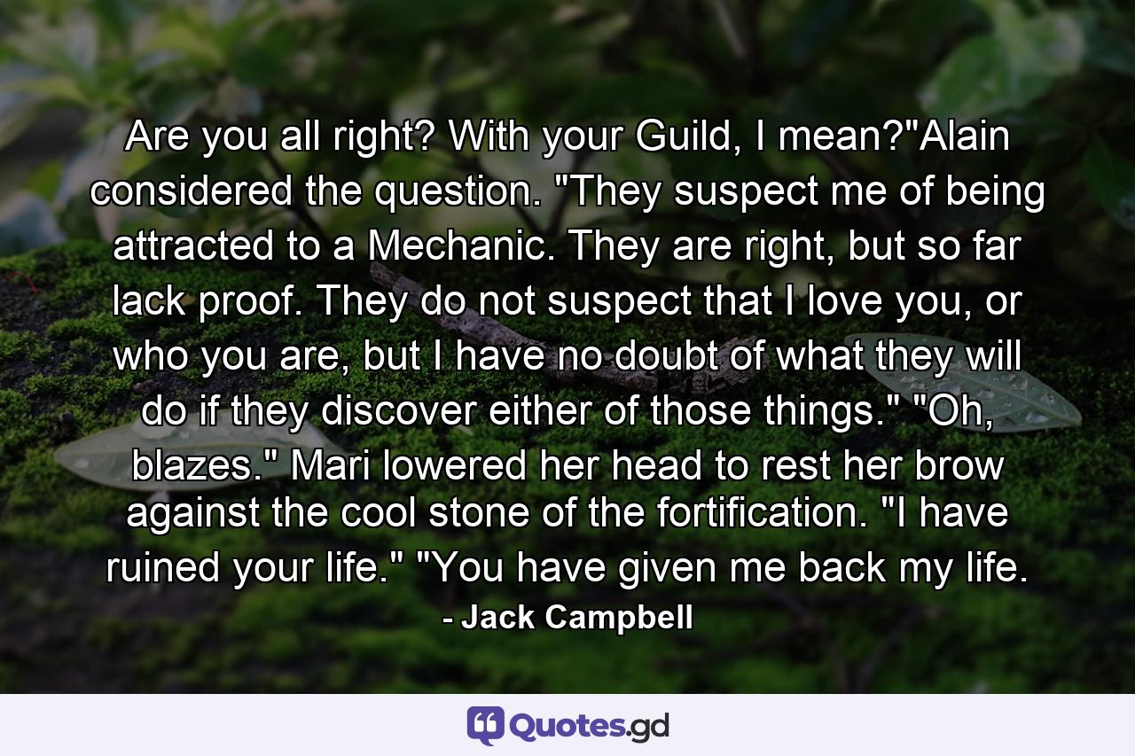 Are you all right? With your Guild, I mean?