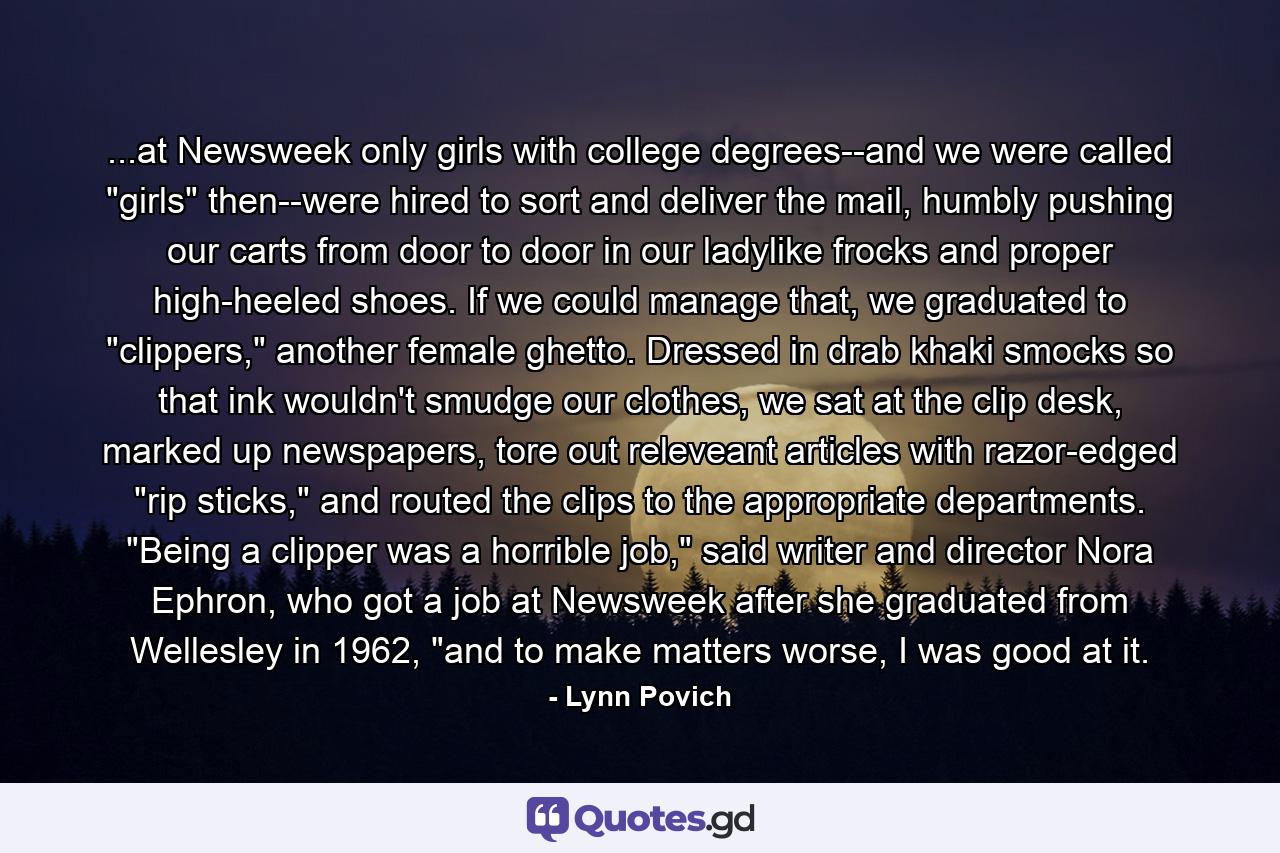 ...at Newsweek only girls with college degrees--and we were called 