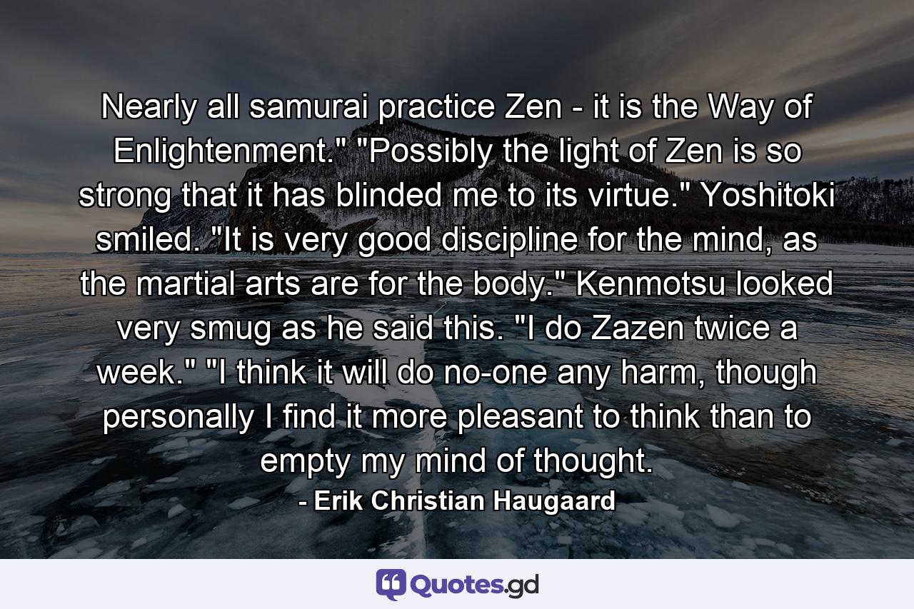 Nearly all samurai practice Zen - it is the Way of Enlightenment.