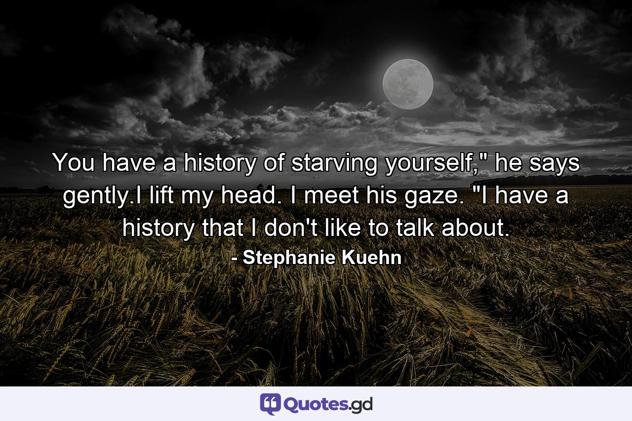 You have a history of starving yourself,