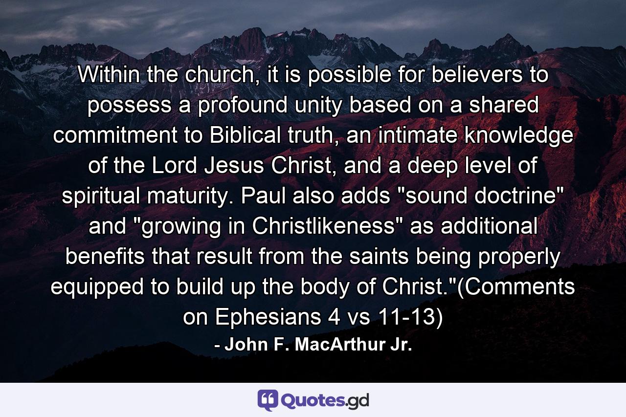 Within the church, it is possible for believers to possess a profound unity based on a shared commitment to Biblical truth, an intimate knowledge of the Lord Jesus Christ, and a deep level of spiritual maturity. Paul also adds 