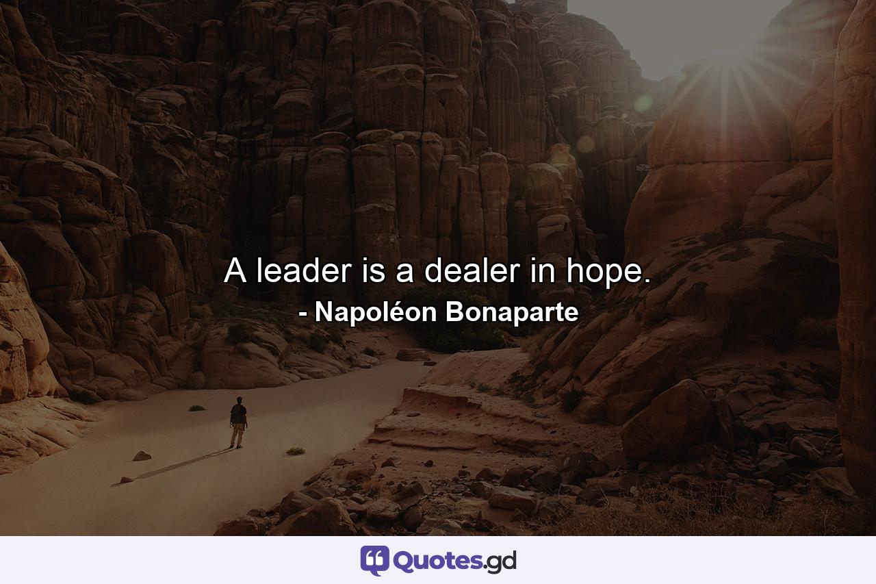 A leader is a dealer in hope. - Quote by Napoléon Bonaparte