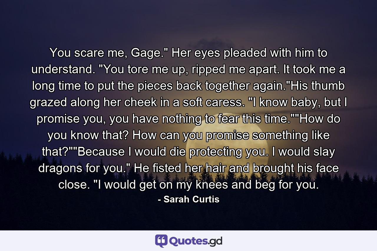 You scare me, Gage.