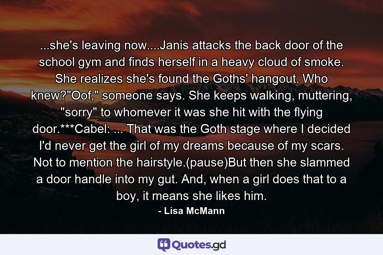 ...she's leaving now....Janis attacks the back door of the school gym and finds herself in a heavy cloud of smoke. She realizes she's found the Goths' hangout. Who knew?