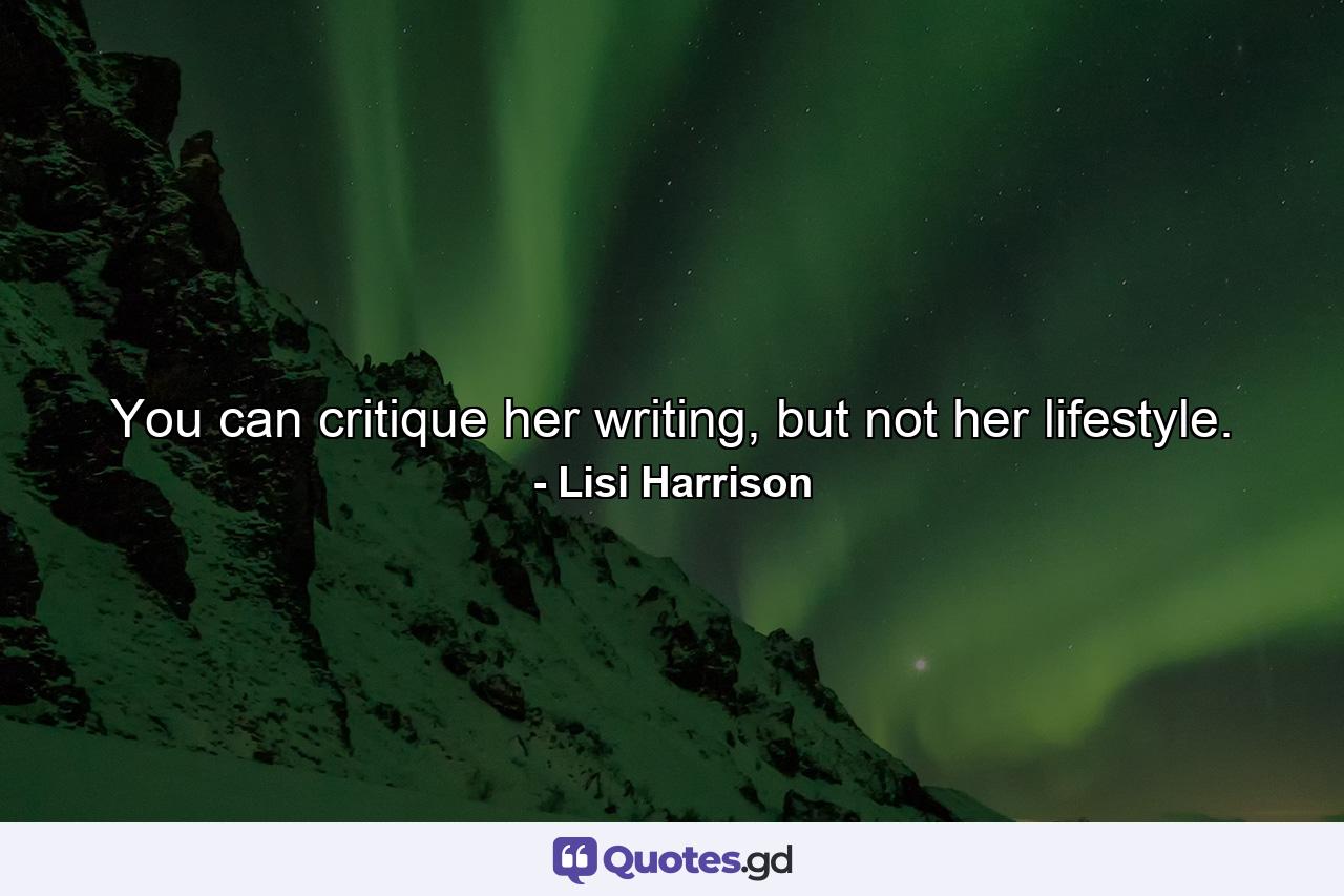 You can critique her writing, but not her lifestyle. - Quote by Lisi Harrison