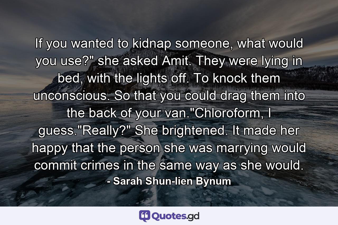 If you wanted to kidnap someone, what would you use?