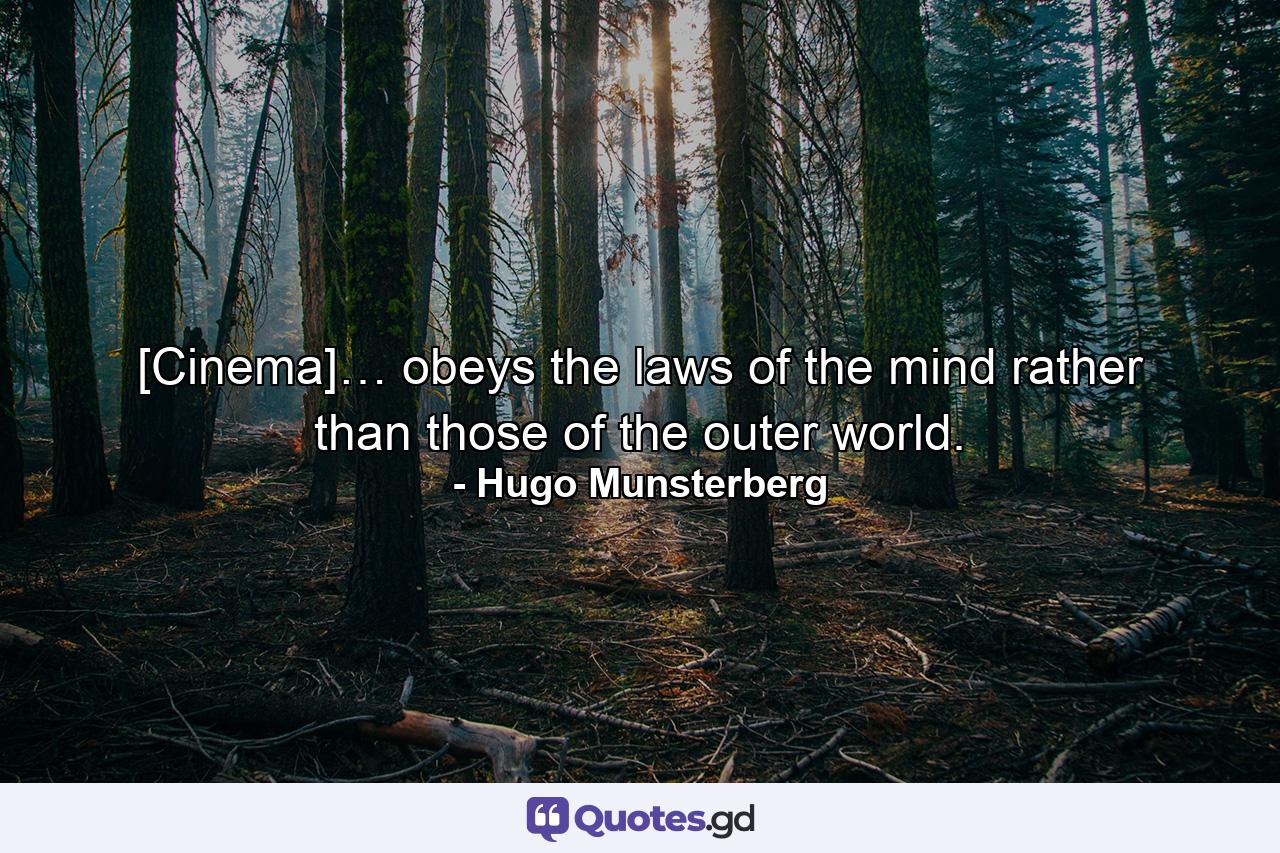 [Cinema]… obeys the laws of the mind rather than those of the outer world. - Quote by Hugo Munsterberg