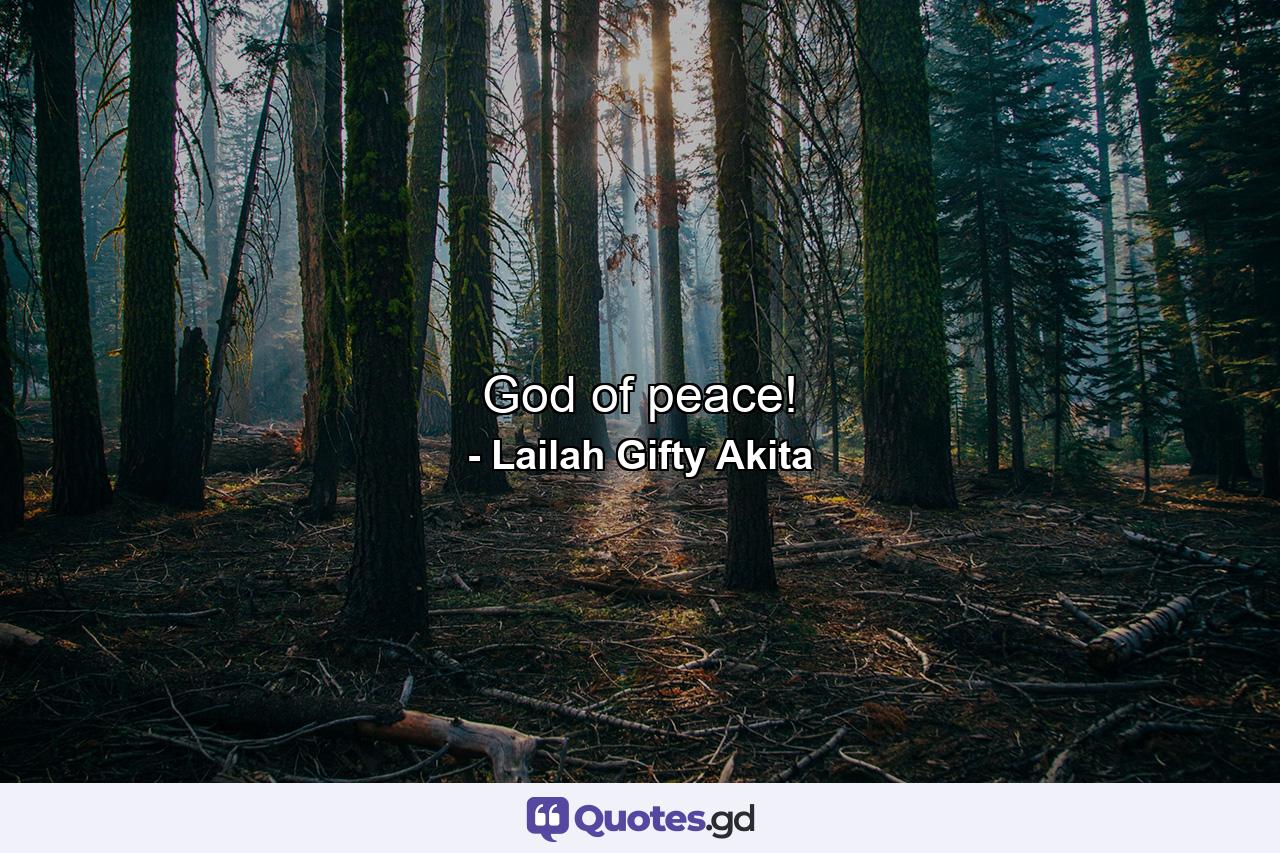 God of peace! - Quote by Lailah Gifty Akita