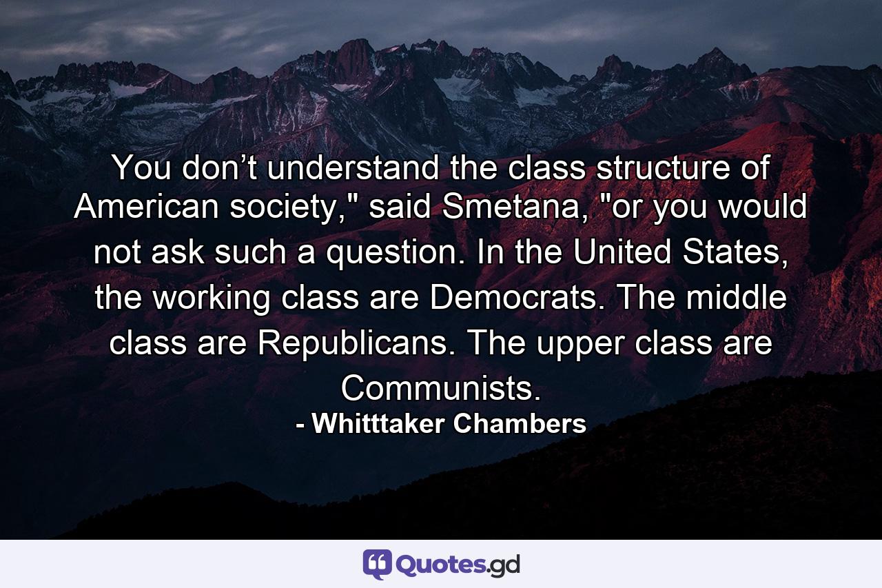 You don’t understand the class structure of American society,