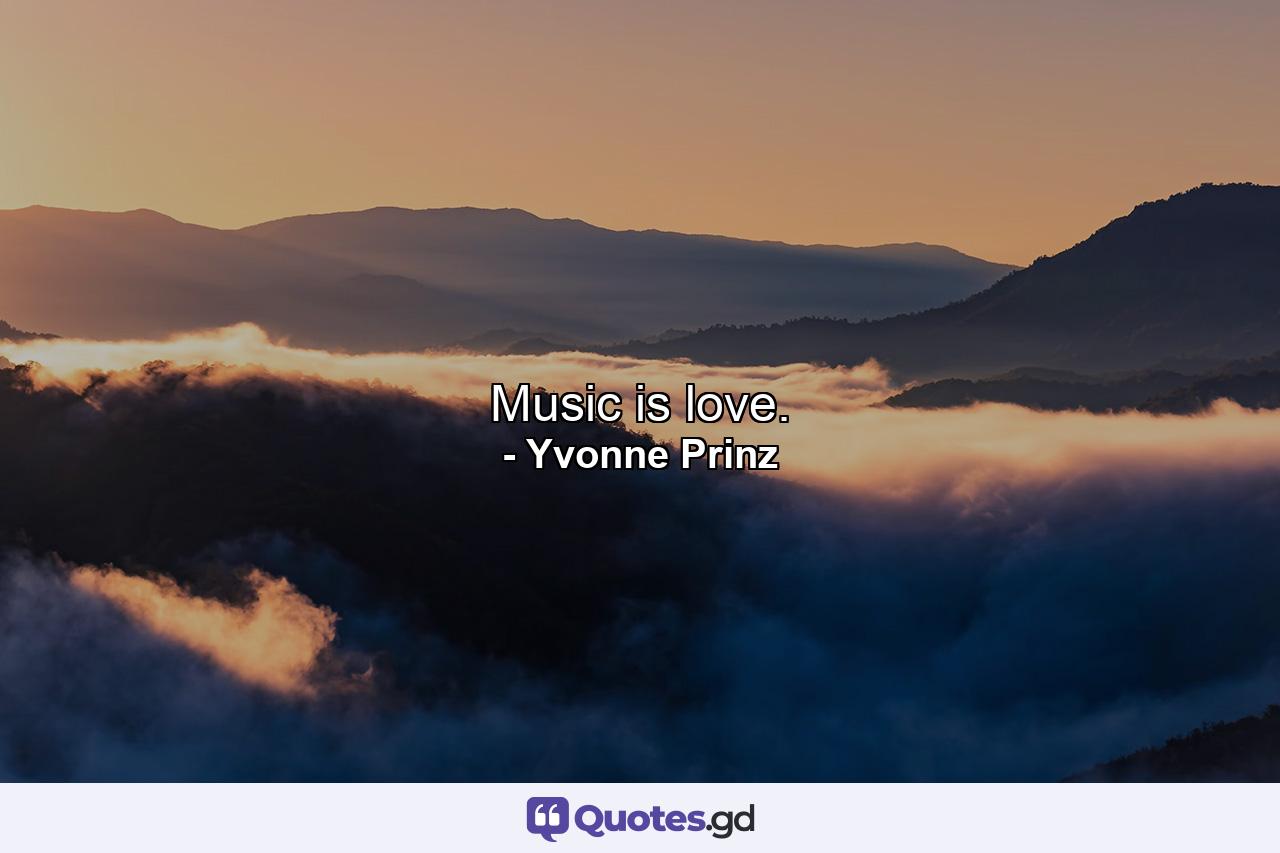 Music is love. - Quote by Yvonne Prinz