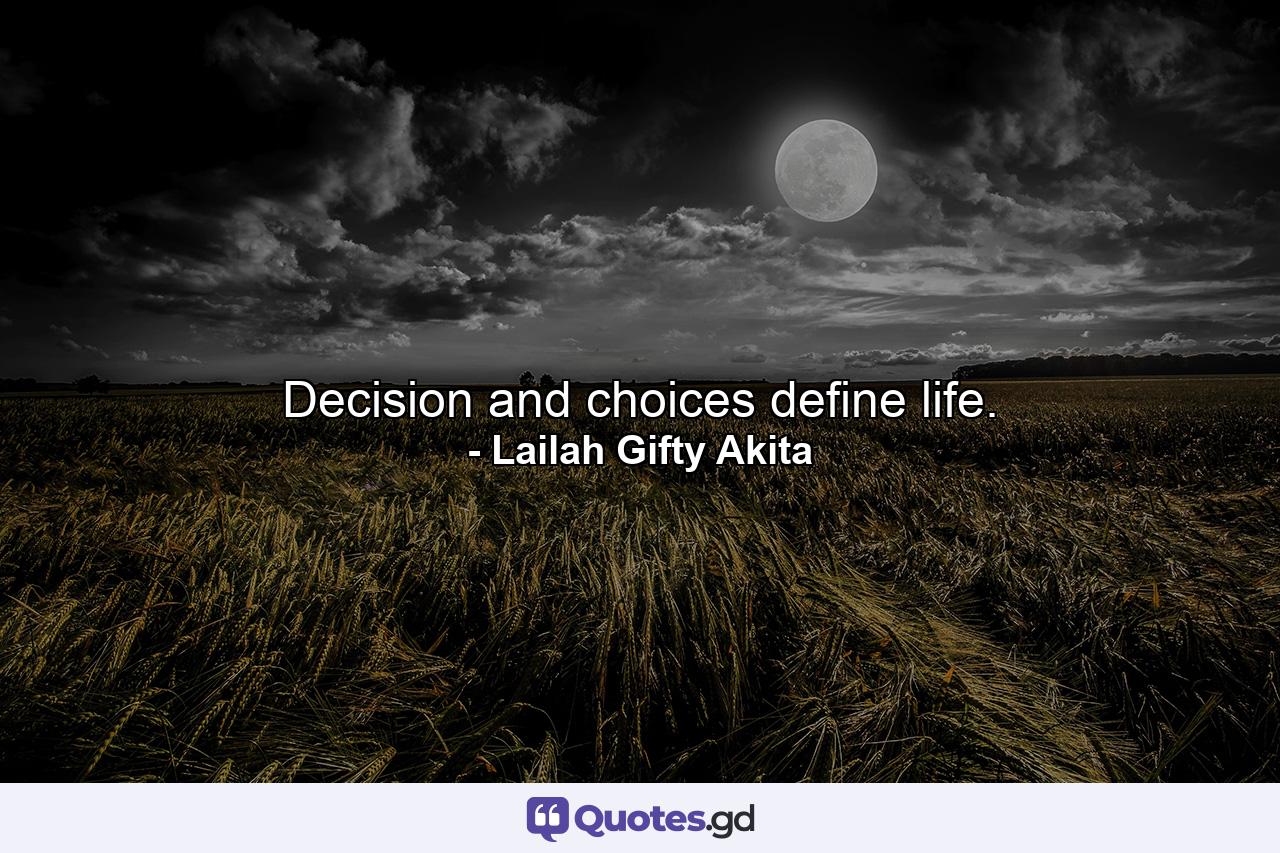 Decision and choices define life. - Quote by Lailah Gifty Akita