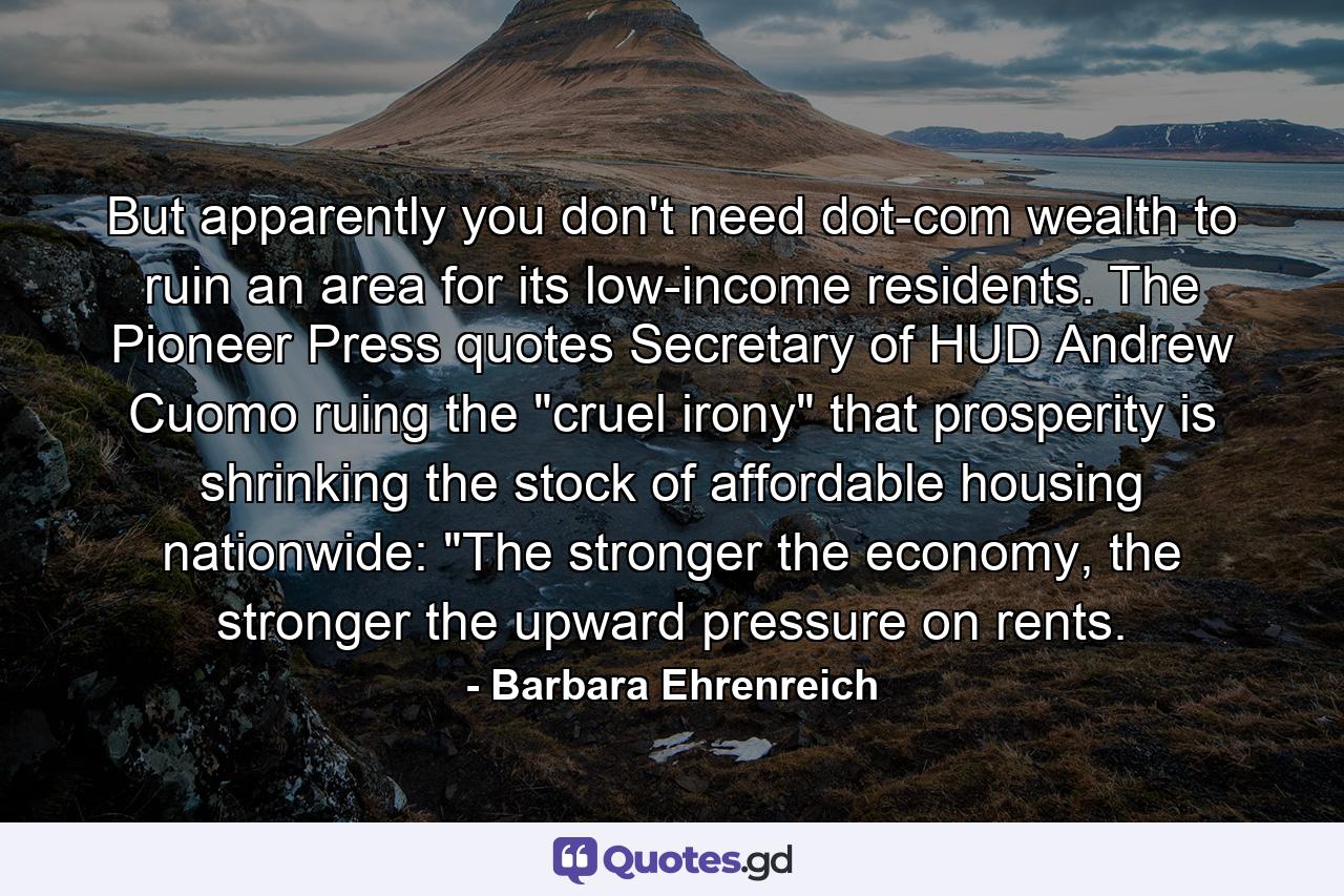 But apparently you don't need dot-com wealth to ruin an area for its low-income residents. The Pioneer Press quotes Secretary of HUD Andrew Cuomo ruing the 