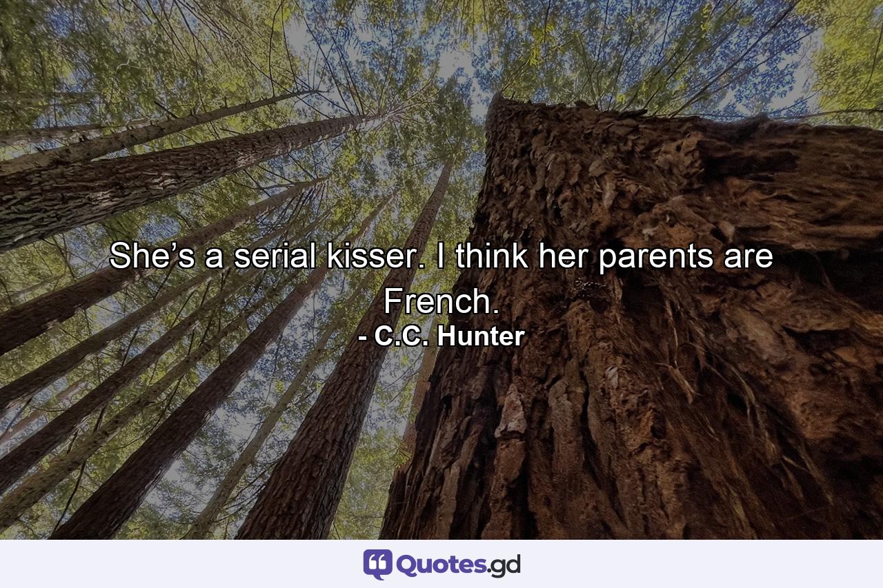 She’s a serial kisser. I think her parents are French. - Quote by C.C. Hunter