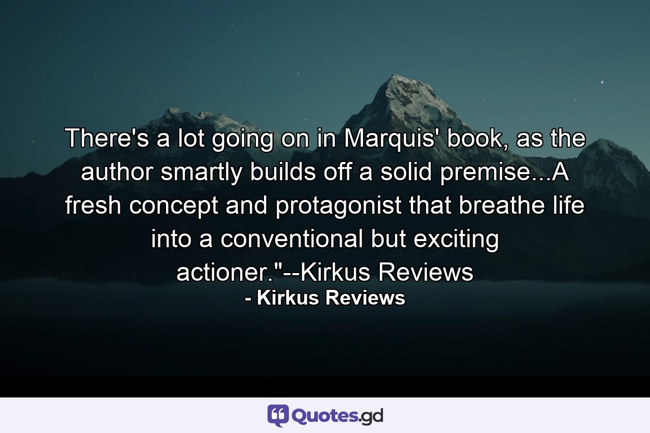 There's a lot going on in Marquis' book, as the author smartly builds off a solid premise...A fresh concept and protagonist that breathe life into a conventional but exciting actioner.