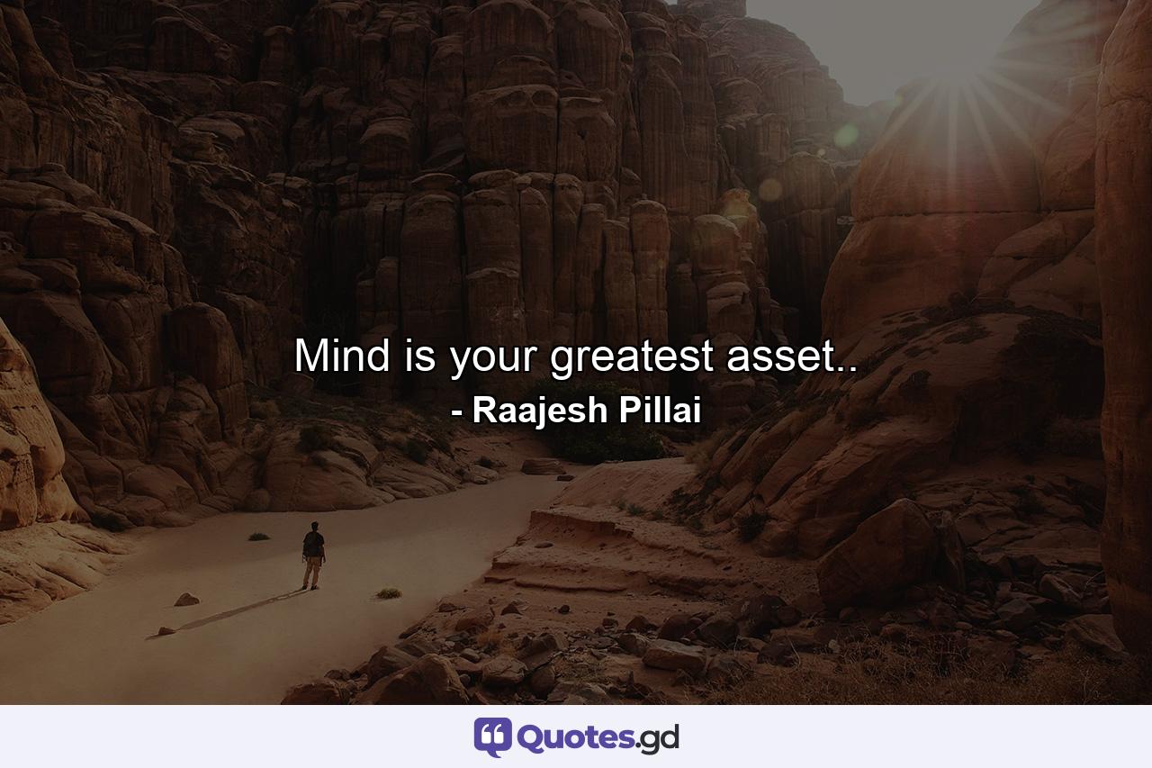 Mind is your greatest asset.. - Quote by Raajesh Pillai