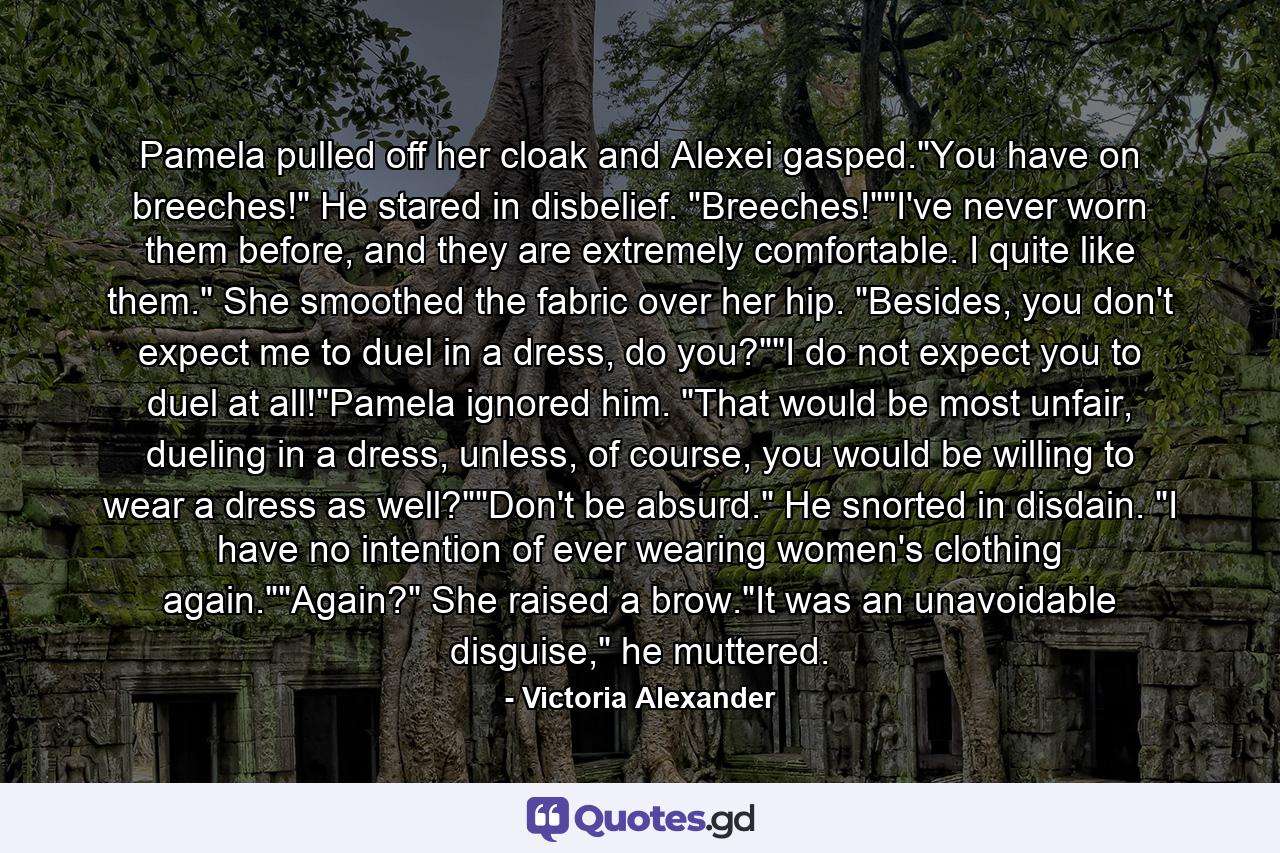 Pamela pulled off her cloak and Alexei gasped.