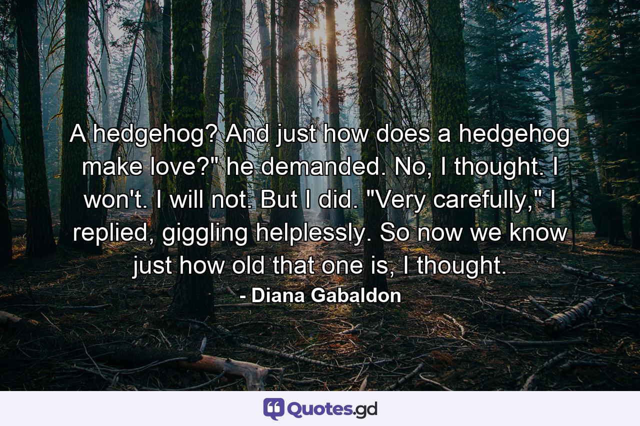 A hedgehog? And just how does a hedgehog make love?