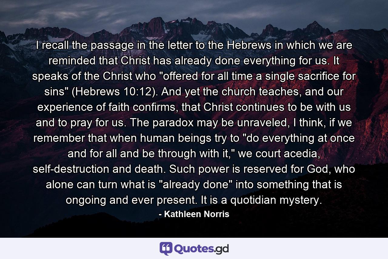 I recall the passage in the letter to the Hebrews in which we are reminded that Christ has already done everything for us. It speaks of the Christ who 