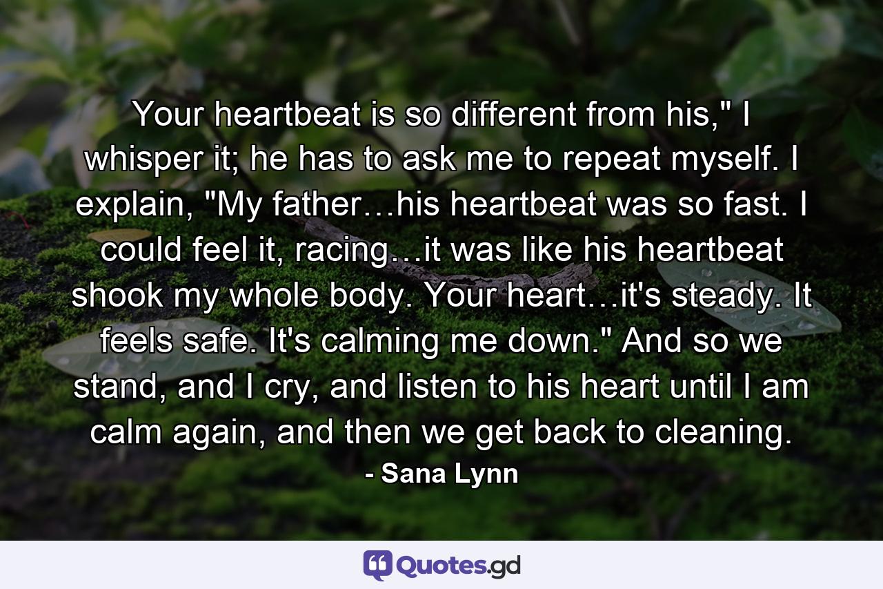 Your heartbeat is so different from his,