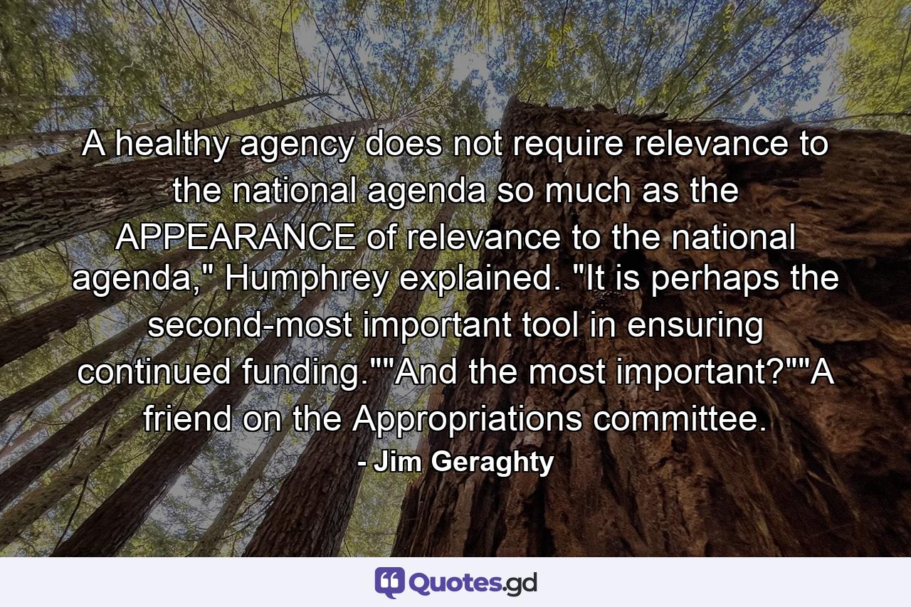 A healthy agency does not require relevance to the national agenda so much as the APPEARANCE of relevance to the national agenda,