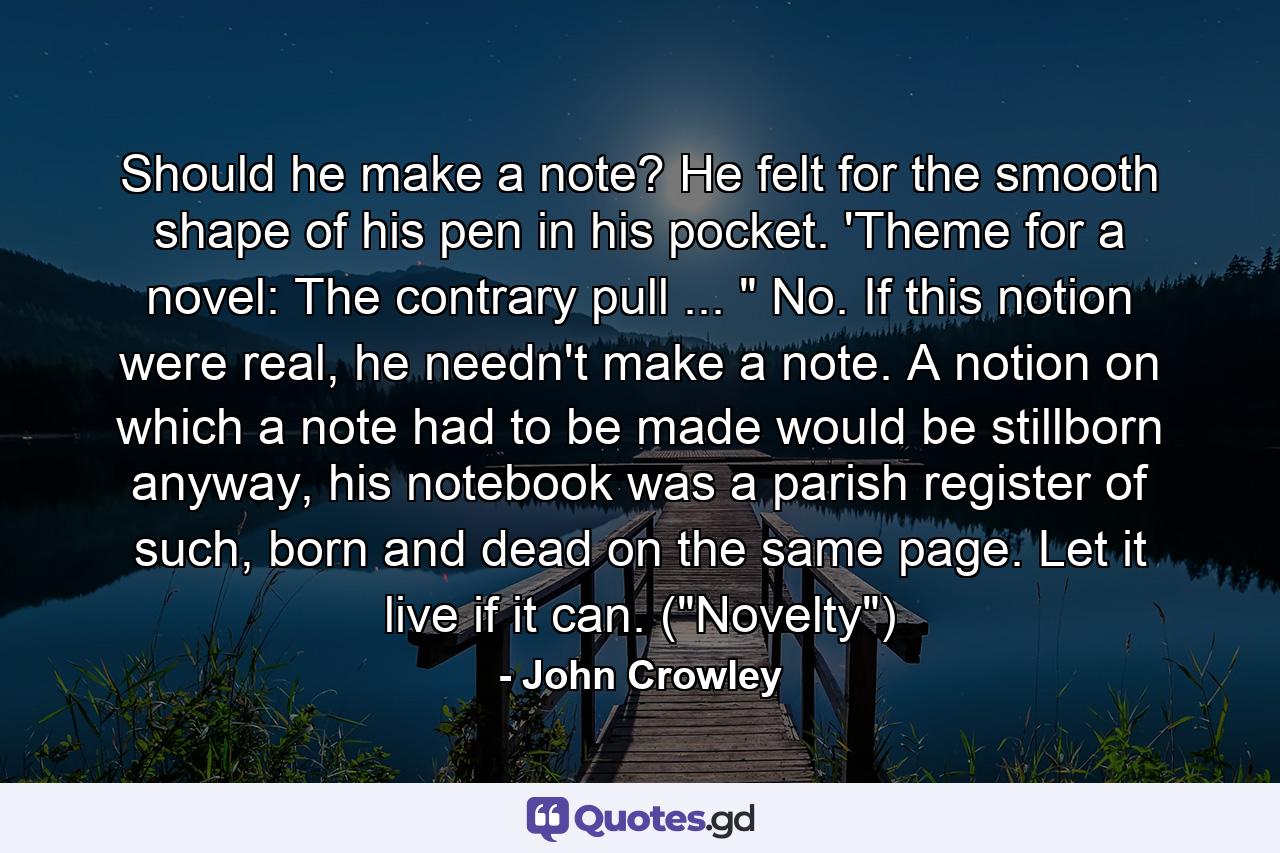 Should he make a note? He felt for the smooth shape of his pen in his pocket. 'Theme for a novel: The contrary pull ... 