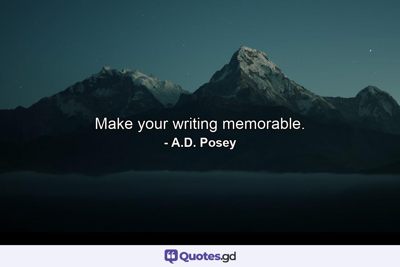 Make your writing memorable. - Quote by A.D. Posey