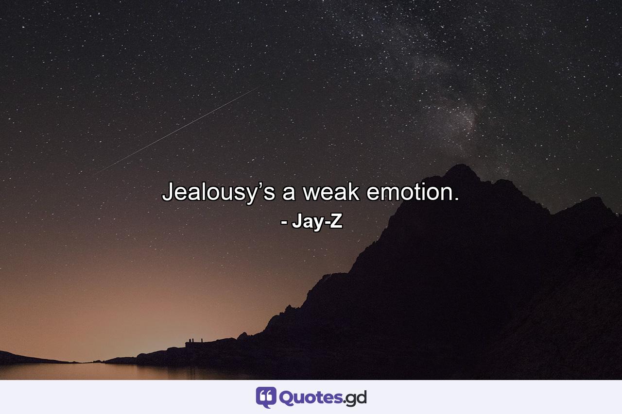 Jealousy’s a weak emotion. - Quote by Jay-Z