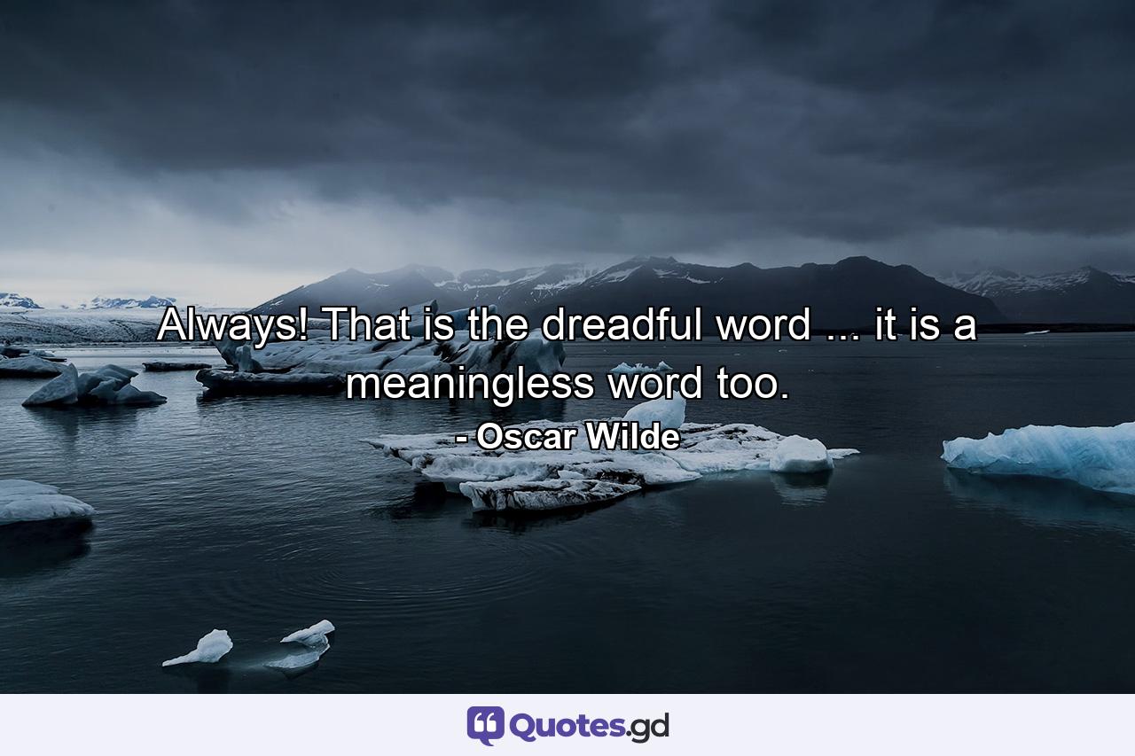 Always! That is the dreadful word ... it is a meaningless word  too. - Quote by Oscar Wilde