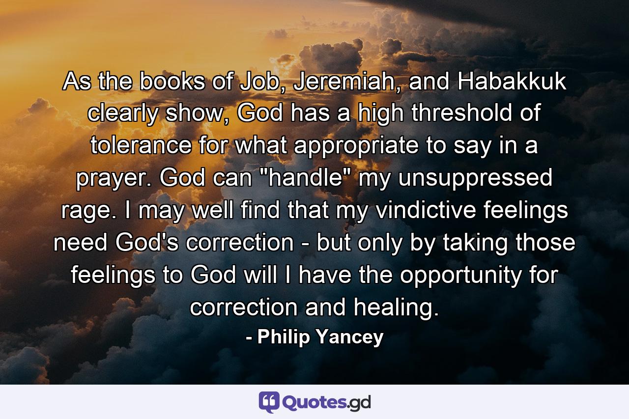 As the books of Job, Jeremiah, and Habakkuk clearly show, God has a high threshold of tolerance for what appropriate to say in a prayer. God can 