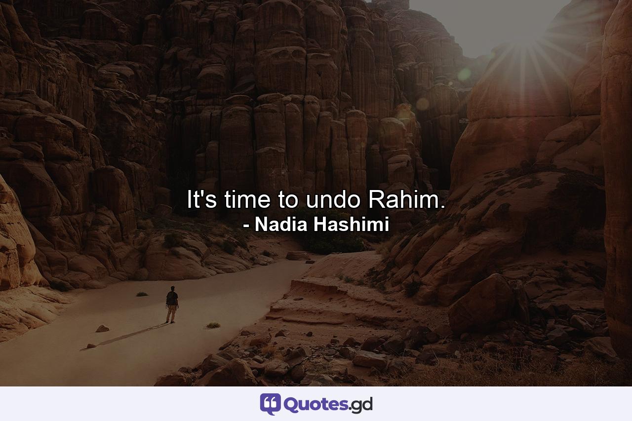 It's time to undo Rahim. - Quote by Nadia Hashimi