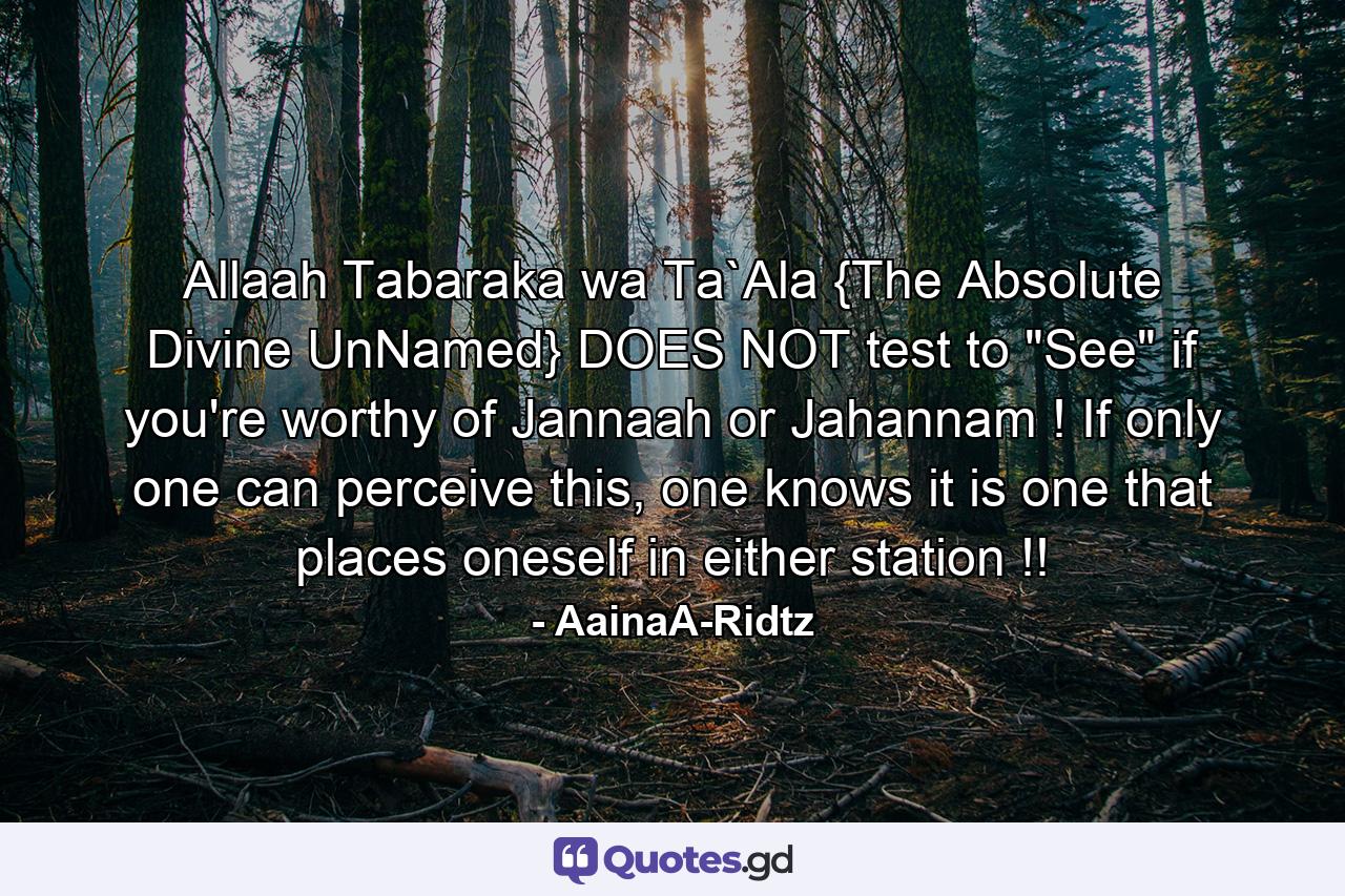 Allaah Tabaraka wa Ta`Ala {The Absolute Divine UnNamed} DOES NOT test to 